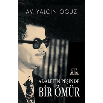 Adaletin Peşinde Bir Ömür Yalçın Oğuz