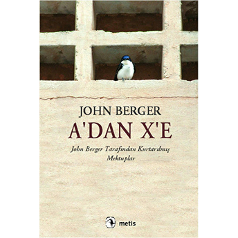 A'dan X'e John Berger Tarafından Kurtarılmış Mektuplar John Berger