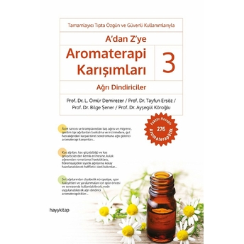 A'dan Z’ye Aromaterapi Karışımları 3 - Ağrı Dindiriciler Prof. Dr. L. Ömür Demirezer, Prof. Dr. Tayfun Ersöz, Prof. Dr. Bilge Şener, Prof. Dr. Ayşegül Köroğlu