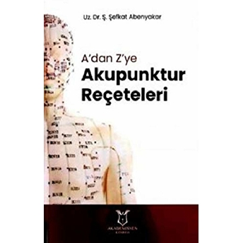 A'dan Z'ye Akupunktur Reçeteleri - Ş. Şefkat Abenyakar