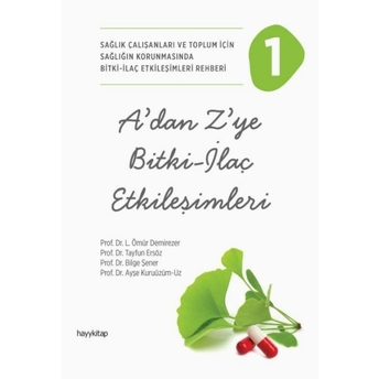 A'dan Z'ye Bitki - Ilaç Etkileşimleri - 1 Prof. Dr. L. Ömür Demirezer,Prof. Dr. Tayfun Ersöz, Prof. Dr. Bilge Şener, Prof. Dr. Ayşe Kuruüzüm