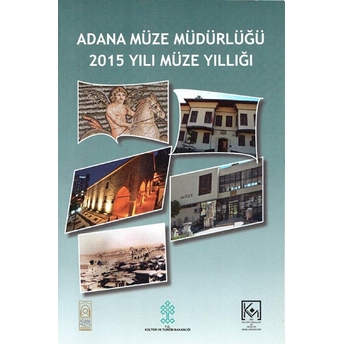 Adana Müze Müdürlüğü 2015 Yılı Müze Yıllığı - Nedim Dervişoğlu - Heydiye Ayık