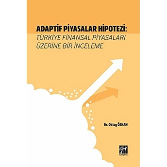 Adaptif Piyasalar Hipotezi: Türkiye Finansal Piyasaları Üzerine Bir Inceleme Oktay Özkan