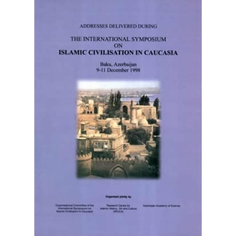 Addresses Delivered During The International Symposium On Islamic Civilisation In Caucasia Kolektif