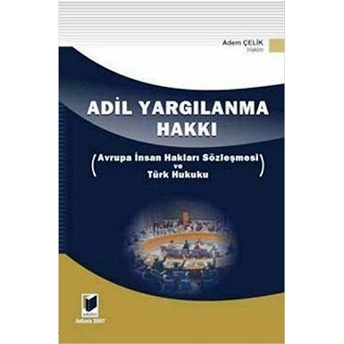 Adil Yargılanma Hakkı - Avrupa Insan Hakları Sözleşmesi Ve Türk Hukuku