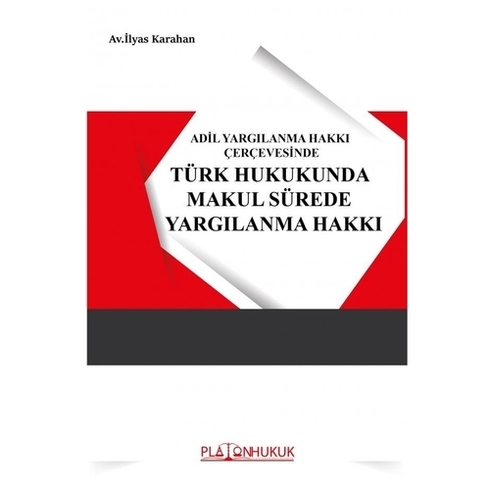 Adil Yargılanma Hakkı Çerçevesinde Türk Hukukunda Makul Sürede Yargılanma Hakkı - Ilyas Karahan