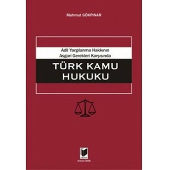 Adil Yargılanma Hakkının Asgari Gerekleri Karşısında Türk Kamu Hukuku-Mahmut Gökpınar