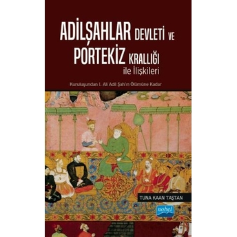 Adilşahlar Devleti Ve Portekiz Krallığı Ile Olan Ilişkileri Tuna Kaan Taştan