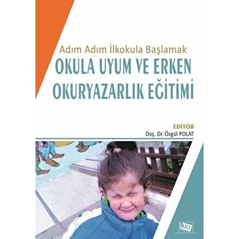 Adım Adım Ilkokula Başlamak Okula Uyum Ve Erken Okuryazarlık Eğitimi Özgül Polat