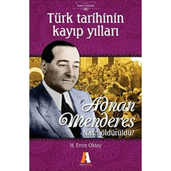 Adnan Menderes Nasıl Öldürüldü? Türk Tarihinin Kayıp Yılları H. Emre Oktay