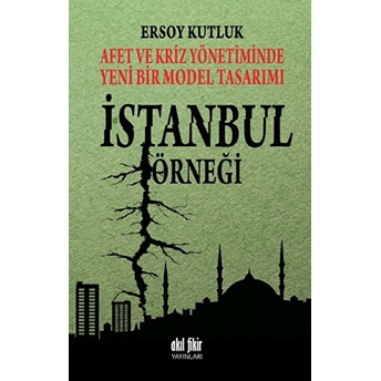 Afet Ve Kriz Yönetiminde Yeni Bir Model Tasarımı: Istanbul Örneği Ersoy Kutluk