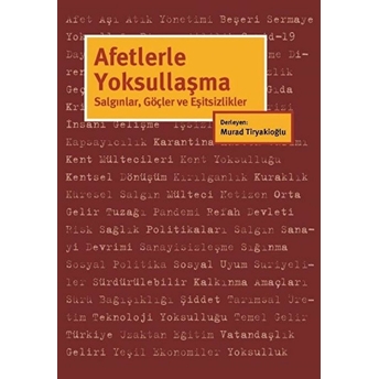 Afetlerle Yoksullaşma Salgınlar Göçler Ve Eşitsizlikler Murad Tiryakioğlu Der.