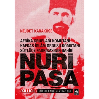 Afrika Grupları Komutanı Kafkas Islam Ordusu Komutanı Sütlüce Fabrikasının Sahibi Nuri Paşa Nejdet Karaköse