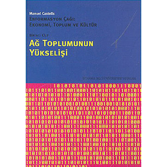 Ağ Toplumunun Yükselişi Enformasyon Çağı: Ekonomi, Toplum Ve Kültür 1. Cilt Manuel Castells