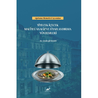Ağırlama Hizmetleri Açısından Yiyecek – Içecek Maliyet Analiz Ve Fiyatlandırma Yöntemleri Gözdegül Başer