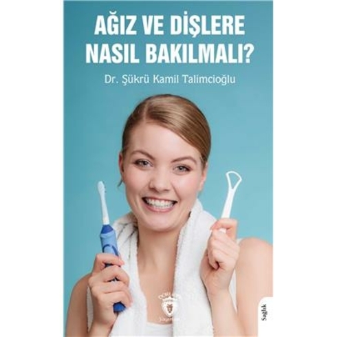 Ağız Ve Dişlere Nasıl Bakılmalı? Şükrü Kamil Talimcioğlu