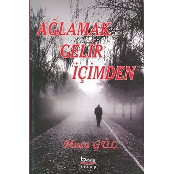 Ağlamak Gelir Içimden Musa Gül