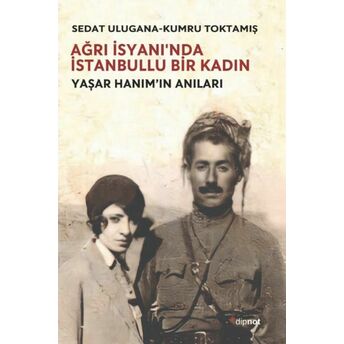 Ağrı Isyanı’nda Istanbullu Bir Kadın Sedat Ulugana, Kumru Toktamış