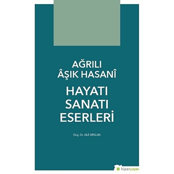 Ağrılı Âşık Hasanî Hayatı Sanatı Eserleri Akif Arslan