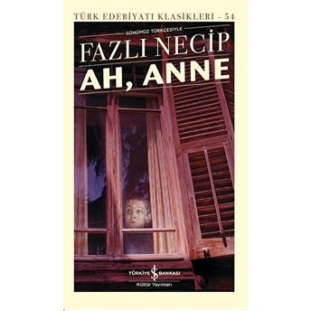 Ah, Anne Günümüz Türkçesiyle - Türk Edebiyatı Klasikleri (Şömizli) Fazlı Necip