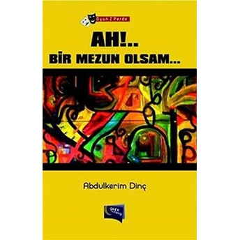 Ah!.. Bir Mezun Olsam... (Oyun 2 Perde) Abdulkerim Dinç