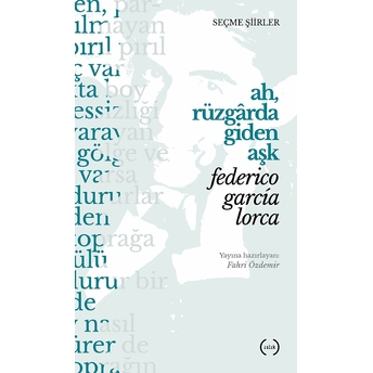 Ah, Rüzgarda Giden Aşk (Seçme Şiirler) Federico Garcia Lorca