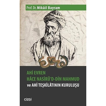 Ahi Evren Hace Nasirü'd-Din Mahmud Ve Ahi Teşkilatının Kuruluşu Mikail Bayram