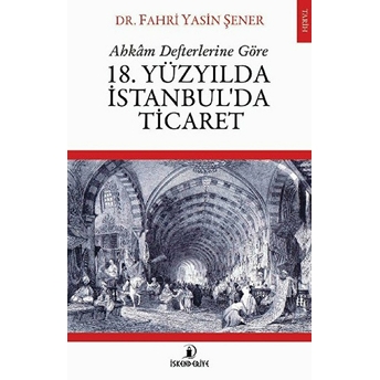 Ahkam Defterlerine Göre 18. Yüzyılda Istanbul'da Ticaret Fahri Yasin Şener