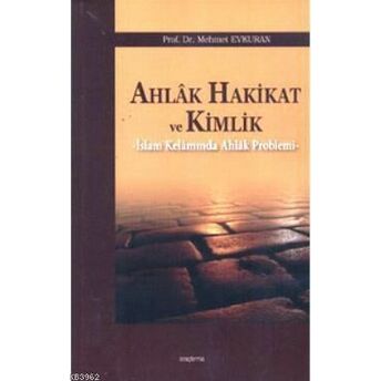 Ahlak Hakikat Ve Kimlik; Islam Kelamında Ahlak Problemiislam Kelamında Ahlak Problemi Mehmet Evkuran