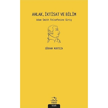 Ahlak Iktisat Ve Bilim: Adam Smith Felsefesine Giriş Gökhan Murteza