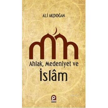 Ahlak Medeniyet Ve Islam Ali Akdoğan