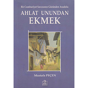 Ahlat Unundan Ekmek - (Bir Cumhuriyet Savcısının Gözünden Anadolu)-Mustafa Peçen