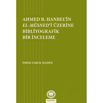 Ahmed B. Hanbel'in El- Müsned'i Üzerine Bibliyografik Bir Inceleme Ömer Faruk Maden