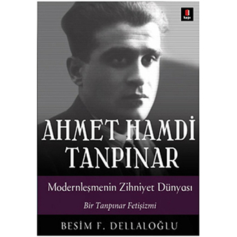 Ahmet Hamdi Tanpınar: Modernleşmenin Zihniyet Dünyası Besim F. Dellaloğlu