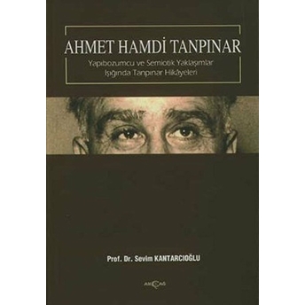 Ahmet Hamdi Tanpınar - Yapıbozumcu Ve Semiotik Yaklaşımlar Işığında Tanpınar Hikayeleri Sevim Kantarcıoğlu