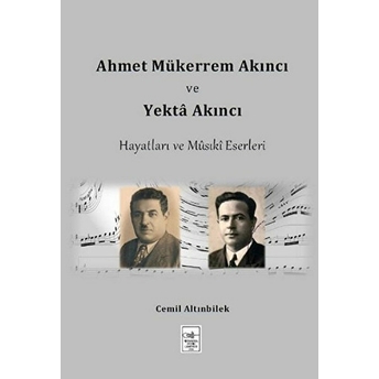 Ahmet Mükerrem Akıncı Ve Yekta Akıncı Hayatları Ve Müsiki Eserleri Cemil Altınbilek