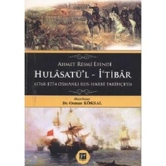 Ahmet Resmi Efendi Hulasatü'l-I'tibar (1768-1774 Osmanlı - Rus Harbi Tarihçesi) Ahmet Resmi Efendi