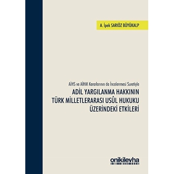 Aihs Ve Aihm Kararlarının Da Incelenmesi Suretiyle Adil Yargılanma Hakkının Türk Milletlerarası Usul Hukuku Üzerindeki Etkileri - A. Ipek Sarıöz Büyükalp (Ciltli)