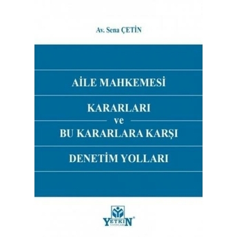 Aile Mahkemesi Kararları Ve Bu Kararlara Karşı Denetim Yolları Sena Çetin