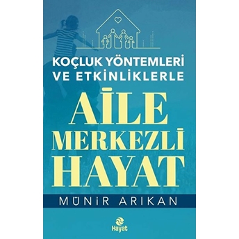 Aile Merkezli Hayat - Koçluk Yöntemleri Ve Etkinliklerle Münir Arıkan