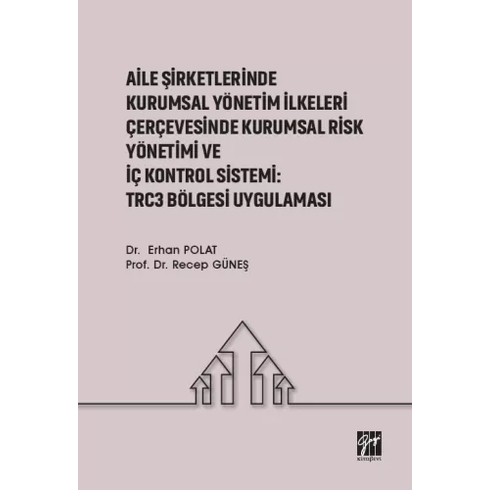 Aile Şirketlerinde Kurumsal Yönetim Ilkeleri Çerçevesinde Kurumsal Risk Yönetimi Ve Iç Kontrol Sistemi: Trc3 Bölgesi Uygulaması Erhan Polat