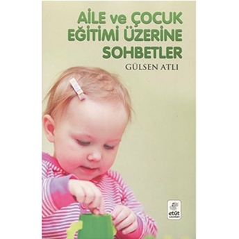 Aile Ve Çocuk Eğitimi Üzerine Sohbetler Gülsen Atlı