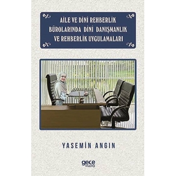 Aile Ve Dini Rehberlik Bürolarında Dini Danışmanlık Ve Rehberlik Uygulamaları - Kolektif