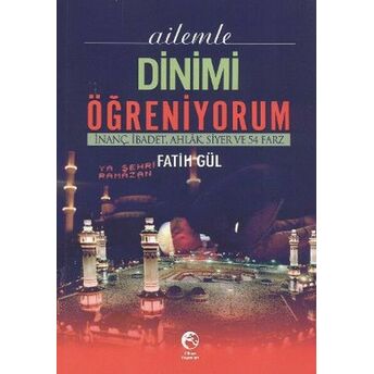 Ailemle Dinimi Öğreniyorum Inanç Ibadet Ahlak Siyer Ve 54 Farz Fatih Gül