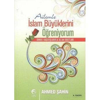 Ailemle Islam Büyüklerini Öğreniyorum Örnek Yaşayışlarıyla Allah Dostları Ahmed Şahin