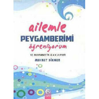 Ailemle Peygamberimi Öğreniyorum; Hz. Peygamber (S.a.v.)'In Hayatı Mehmet Dikmen