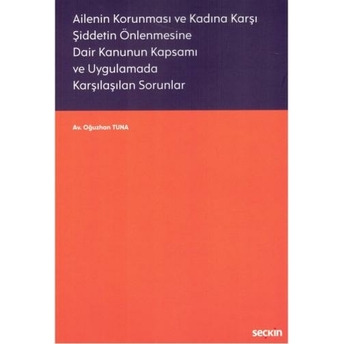 Ailenin Korunması Ve Kadına Karşı Şiddetin Önlenmesine Dair Kanunun Kapsamı Ve Uygulamada Karşılaşılan Sorunlar Oğuzhan Tuna