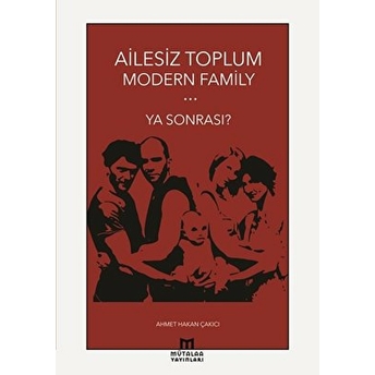 Ailesiz Toplum Modern Family Ya Sonrası?