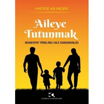 Aileye Tutunmak Maneviyat Yönelimli Aile Danışmanlığı Hatice Kılınçer