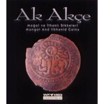 Ak Akçe Moğol Ve Ilhanlı Sikkeleri (Mongol And Ilkhanid Coins) Şennur Aydın